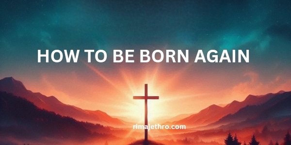 HOW TO BECOME A CHRISTIAN (BE BORN AGAIN)